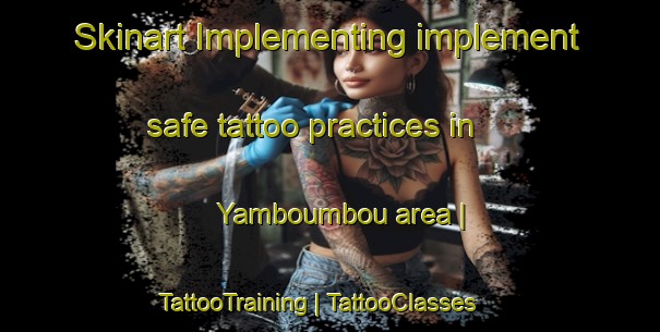 Skinart Implementing implement safe tattoo practices in Yamboumbou area | TattooTraining | TattooClasses | SkinartTraining-Burkina Faso